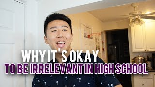 Why It's Okay To Be Irrelevant in High School