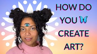 HOW DO YOU CREATE ART? 💕