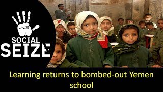 Learning returns to bombed out Yemen school II The World News
