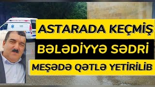 Astarada Keçmi̇ş Bələdi̇yyə Sədri̇ Meşədə Qətlə Yeti̇ri̇li̇b.