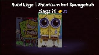 Road Rage Phantasm But Spongebob Sings It Flp