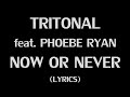 Tritonal feat. Phoebe Ryan - Now Or Never (Lyrics) HD 1080