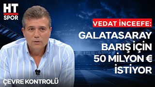 Vedat İnceefe, Barış Alper Yılmazın Olası Transferini Değerlendirdi - Çevre Kontrolü