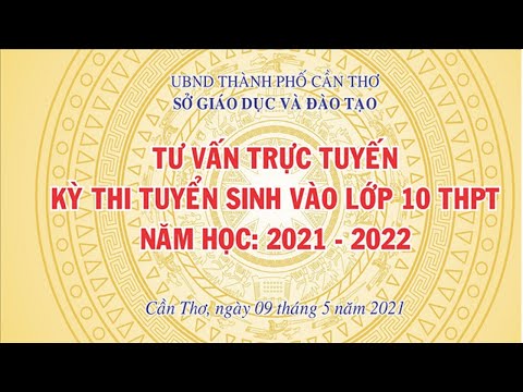 Tư vấn trực tuyến Kỳ thi tuyển sinh vào lớp 10 THPT tại TP Cần Thơ - Năm học: 2021-2022