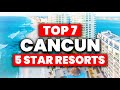 NEW | Top 7 BEST 5 Star All Inclusive Resorts In Cancun Mexico (2024)