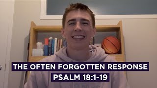 The Often Forgotten Response // Psalm 18:1-19