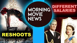 Deadpool 2 Reshoots, The Crown Salary re Matt Smith vs Claire Foy