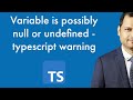 variable is possibly null or undefined error in typescript project  - Fixed