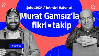 Murat Gamsız'la Fikri Takip / Şubat 2024