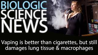 Science News - Vaping is better than cigarettes, but still damages lung tissue & macrophages