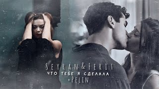 Seyran & Ferit (+Pelin) // Что тебе я сделала