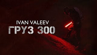 Ivan Valeev - Груз 300