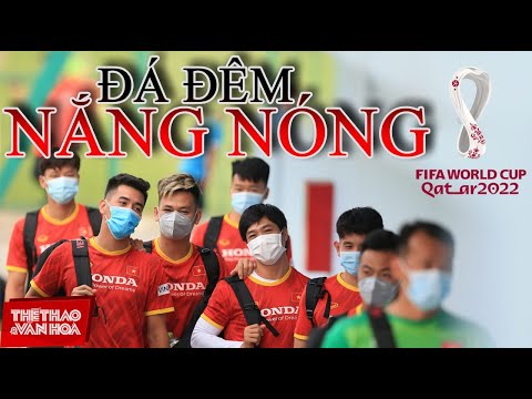 Khó khăn với đội tuyển Việt Nam: Khí hậu nóng bức và thi đấu lúc nửa đêm. VÒNG LOẠI WORLD CUP 2022