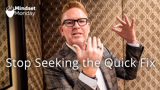 Stop Seeking the Quick Fix | Mindset Monday