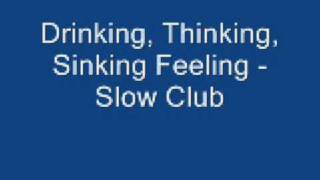 Watch Slow Club Thinking Drinking Sinking Feeling video