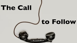 THE CALL Part 2: The Call to FOLLOW, by John Lusk