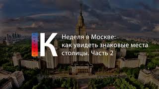 Подкаст. Неделя В Москве: Как Увидеть Знаковые Места Столицы. Часть 2