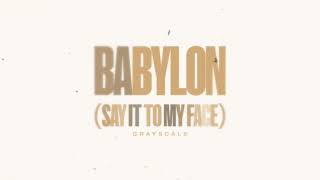 Grayscale - Babylon (Say It To My Face)