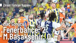 Fenerbahçe - Medipol Başakşehir Ziraat Türkiye Kupası Final Maçı