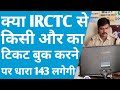 Can I book Train Ticket From IRCTC Website To Any Other Person,Railway Act 143 Full Details