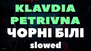 Klavdia Petrivna — Чорні Білі (Slowed + Reverb)
