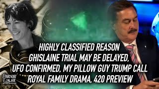 Highly Classified Reason Ghislaine Trial May Be Delayed, UFO Confirmed, My Pillow Guy Trump Call