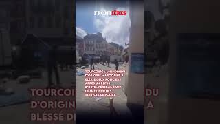 Info Frontières À Tourcoing, Un Individu Dorigine Marocaine A Blessé Deux Policiers.