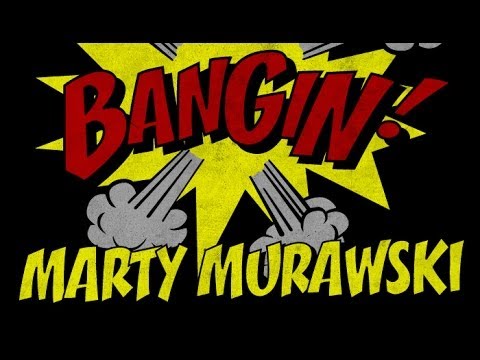 Marty Murawski - Bangin!