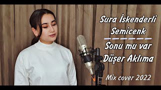 Sura İskenderli & Semicenk - Sonu mu var/Düşer Aklıma | Mix cover 2022 (Guljahon