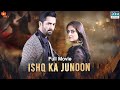 Ishq Ka Junoon | Full Film | Danish Taimoor, Hiba Bukhari | A Love And Hate Story | C4B1F