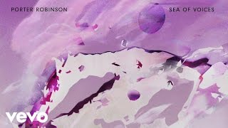 Watch Porter Robinson Sea Of Voices video