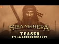SHAMSHERA | Ranbir Kapoor in and as Shamshera | Film Announcement Teaser