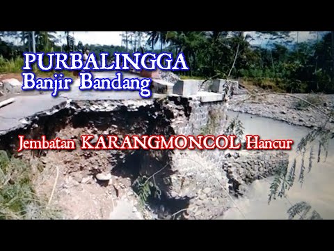 PURBALINGGA Banjir Bandang - Jembatan di KARANGMONCOL Hancur