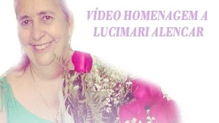 VIDEO HOMENAGEM A LUCIMARI ALENCAR