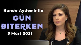 Hande Aydemir ile Gün Biterken - 3 Mart 2021