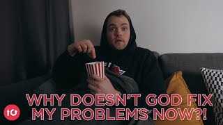 WHY DOESN'T GOD FIX OUR PROBLEMS NOW?
