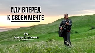 Артур Степанян - Иди Вперед К Своей Мечте