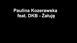 Paulina Kozerawska Feat. Dkb - Żałuję