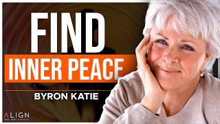 Byron Katie How To Let Go & Find Peace Align Podcast