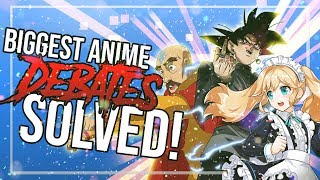 Biggest Anime Debates SOLVED!?