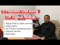 Old popular songs of Jigme Nidup.( 5 songs )