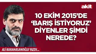 Yeni Akit - Ali Karahasanoğlu 10 Ekim 2015De Barış Istiyoruz Diyenler Şimdi Nerede?