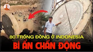 Sốc Hơn 80 Trống Đồng Đông Sơn Xuất Hiện Ở Indonesia, Trong Khi Việt Nam Lại Cực Hiếm
