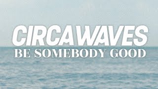 Circa Waves - Be Somebody Good