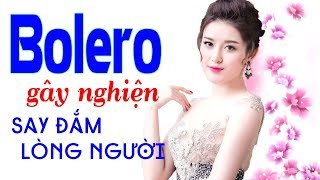 Bolero Trữ Tình Gây Nghiện - LK Nhạc Vàng Bolero Xưa Sến Say Đắm Lòng Người Chấn Động Con Tim