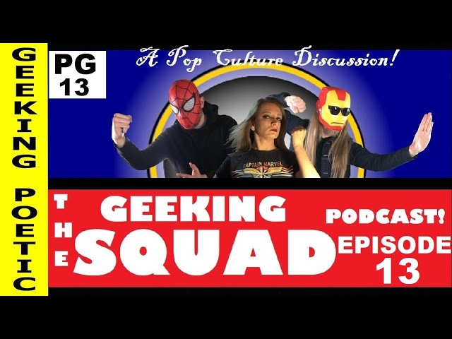 GEEKING SQUAD PODCAST: Episode THIRTEEN! Geeky Pop Culture Discussion