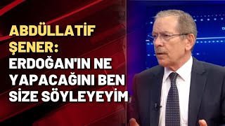 Abdüllatif Şener: Erdoğan'ın ne yapacağını ben size söyleyeyim...