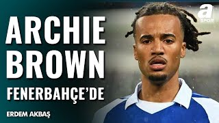 Fenerbahçe, Archie Brown Transferini Bitirdi Detayları Erdem Akbaş Canlı Yayında Aktardı