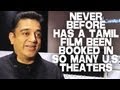 Never Before Has A Tamil Film Been Booked In So Many US Theaters by Kamal Haasan