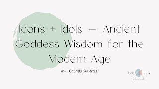 Icons Idols Ancient Goddess Wisdom For The Modern Age Wgabriella Gutierrez
